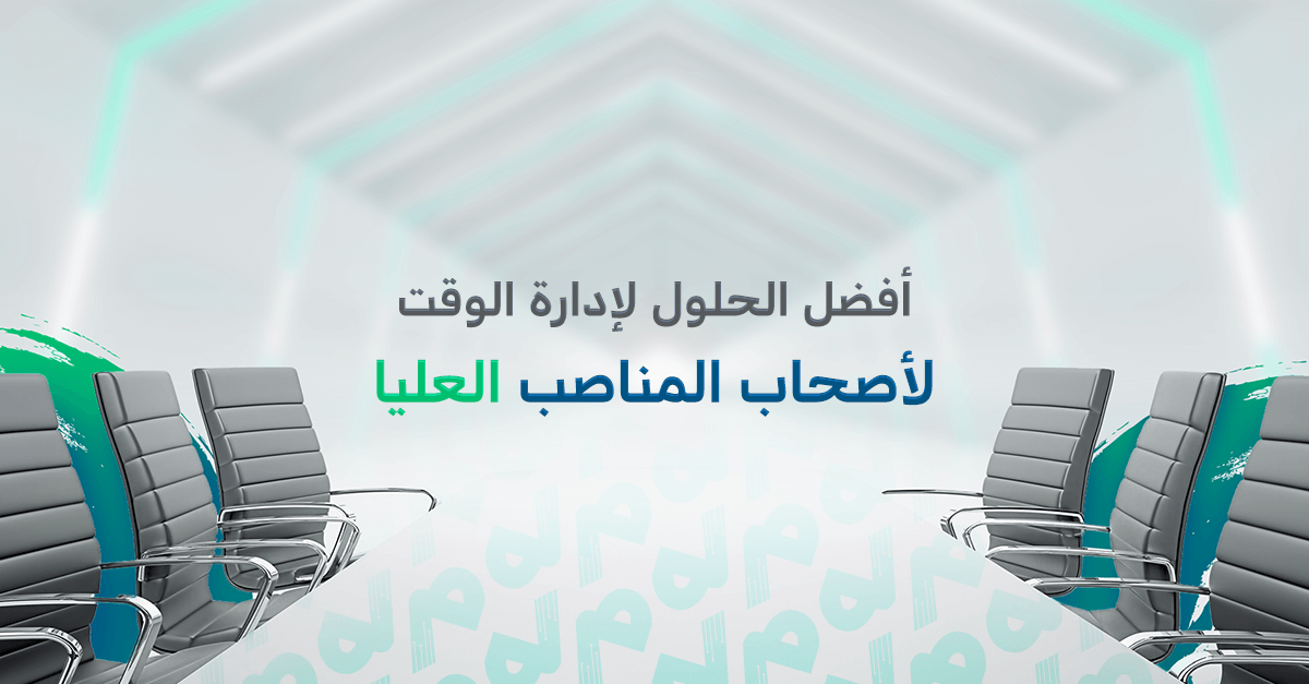 أفضل الحلول لإدارة الوقت لأصحاب المناصب العليا
